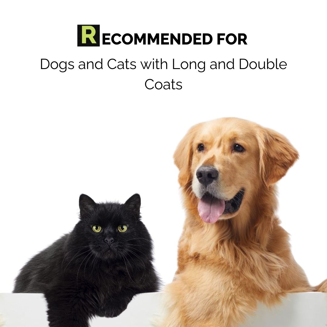 Recommended for Dogs and cats with long and double coats